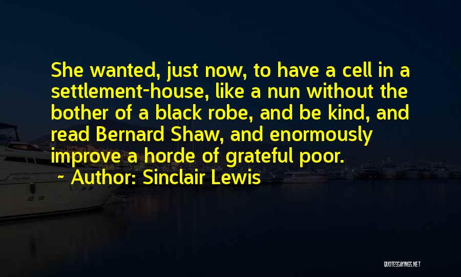 Sinclair Lewis Quotes: She Wanted, Just Now, To Have A Cell In A Settlement-house, Like A Nun Without The Bother Of A Black