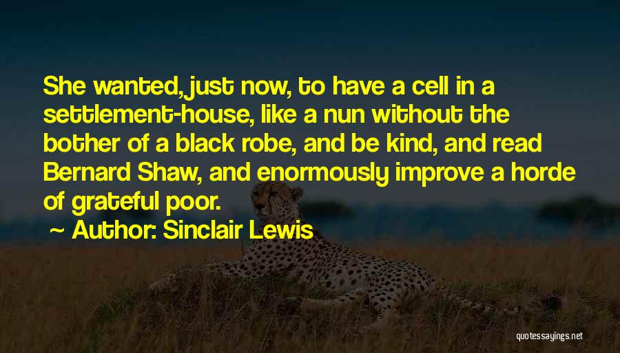 Sinclair Lewis Quotes: She Wanted, Just Now, To Have A Cell In A Settlement-house, Like A Nun Without The Bother Of A Black