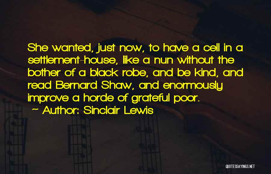 Sinclair Lewis Quotes: She Wanted, Just Now, To Have A Cell In A Settlement-house, Like A Nun Without The Bother Of A Black