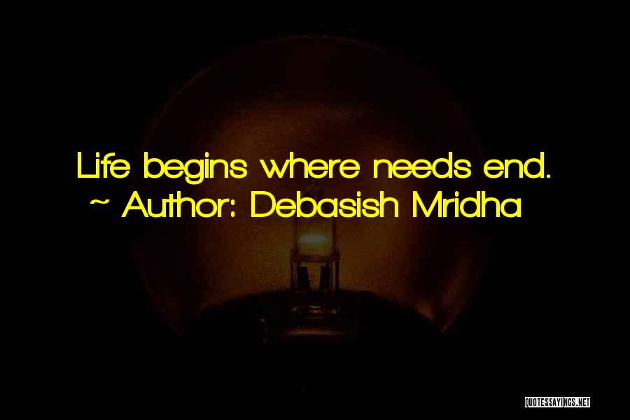 Debasish Mridha Quotes: Life Begins Where Needs End.