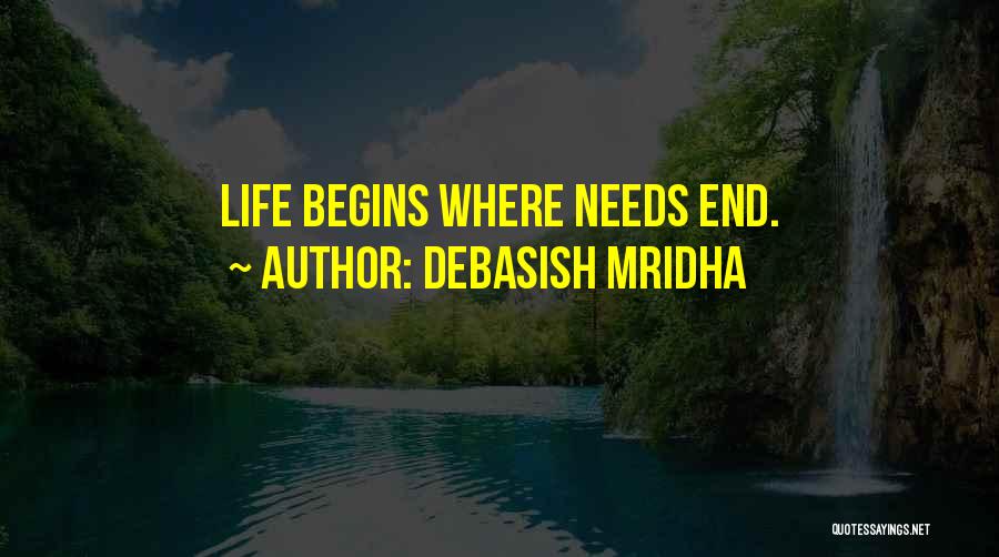 Debasish Mridha Quotes: Life Begins Where Needs End.
