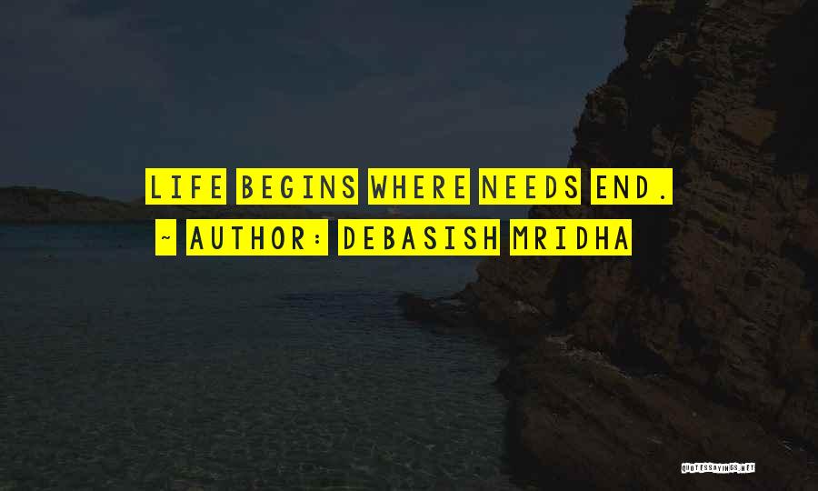 Debasish Mridha Quotes: Life Begins Where Needs End.