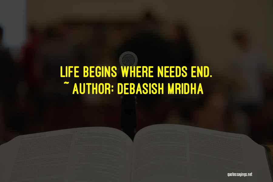 Debasish Mridha Quotes: Life Begins Where Needs End.