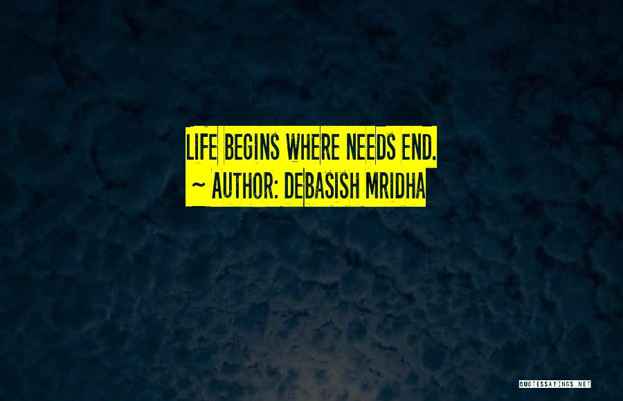 Debasish Mridha Quotes: Life Begins Where Needs End.