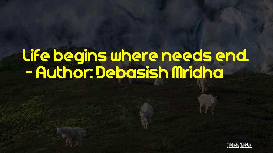 Debasish Mridha Quotes: Life Begins Where Needs End.