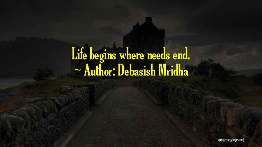 Debasish Mridha Quotes: Life Begins Where Needs End.