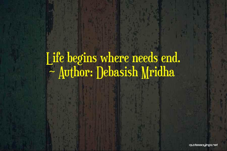 Debasish Mridha Quotes: Life Begins Where Needs End.