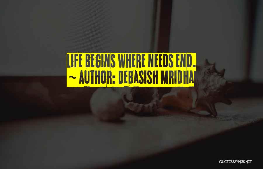 Debasish Mridha Quotes: Life Begins Where Needs End.