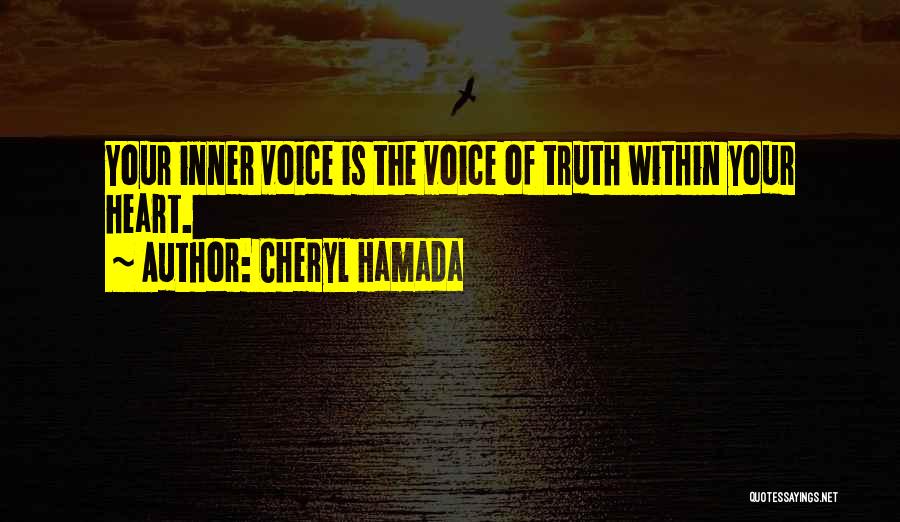 Cheryl Hamada Quotes: Your Inner Voice Is The Voice Of Truth Within Your Heart.
