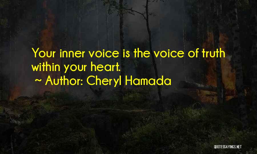 Cheryl Hamada Quotes: Your Inner Voice Is The Voice Of Truth Within Your Heart.