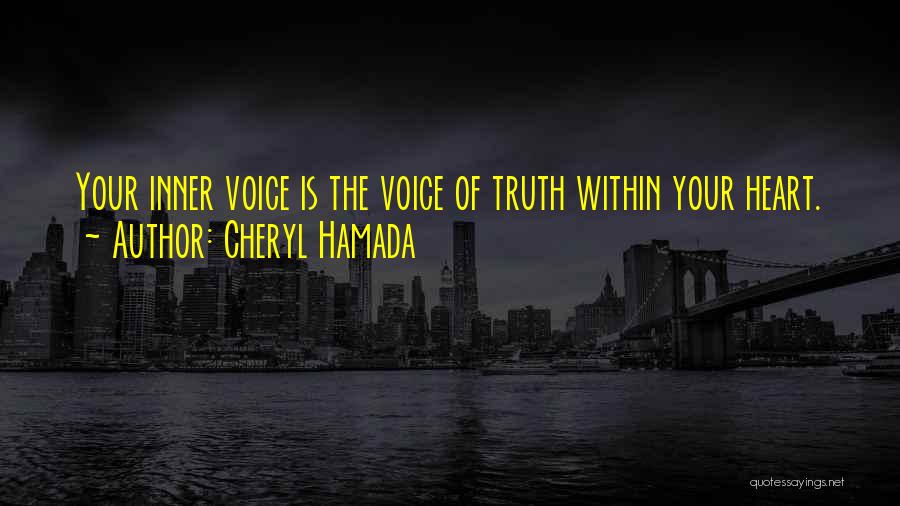 Cheryl Hamada Quotes: Your Inner Voice Is The Voice Of Truth Within Your Heart.