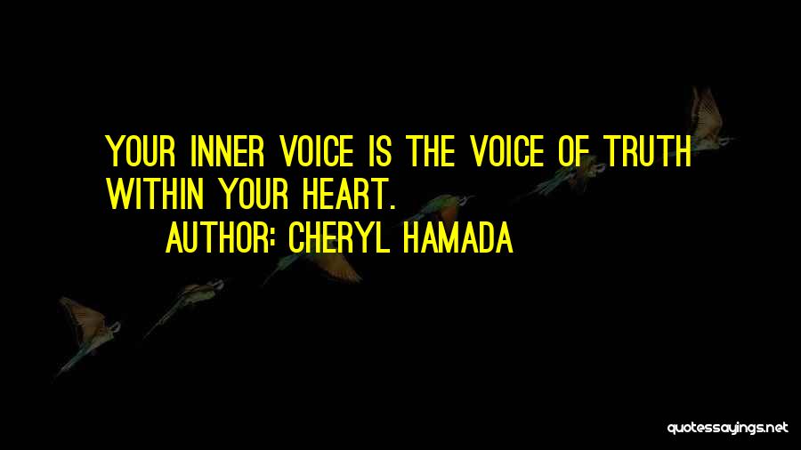 Cheryl Hamada Quotes: Your Inner Voice Is The Voice Of Truth Within Your Heart.