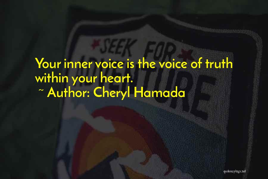 Cheryl Hamada Quotes: Your Inner Voice Is The Voice Of Truth Within Your Heart.