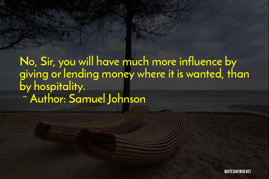 Samuel Johnson Quotes: No, Sir, You Will Have Much More Influence By Giving Or Lending Money Where It Is Wanted, Than By Hospitality.