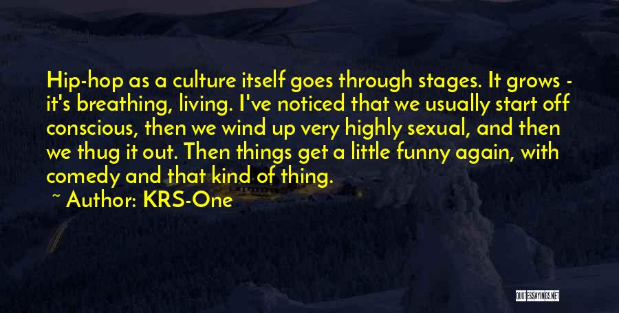 KRS-One Quotes: Hip-hop As A Culture Itself Goes Through Stages. It Grows - It's Breathing, Living. I've Noticed That We Usually Start