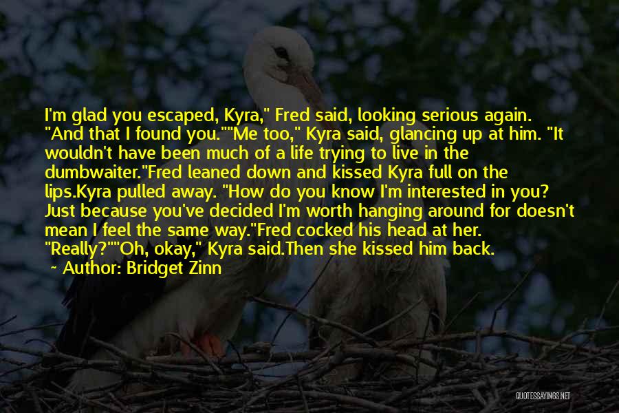 Bridget Zinn Quotes: I'm Glad You Escaped, Kyra, Fred Said, Looking Serious Again. And That I Found You.me Too, Kyra Said, Glancing Up