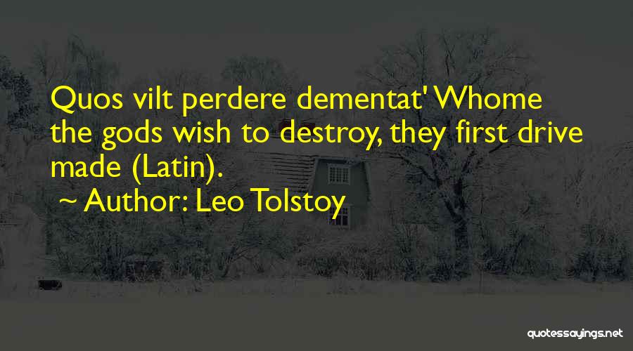 Leo Tolstoy Quotes: Quos Vilt Perdere Dementat' Whome The Gods Wish To Destroy, They First Drive Made (latin).