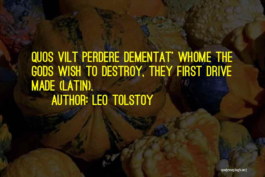 Leo Tolstoy Quotes: Quos Vilt Perdere Dementat' Whome The Gods Wish To Destroy, They First Drive Made (latin).