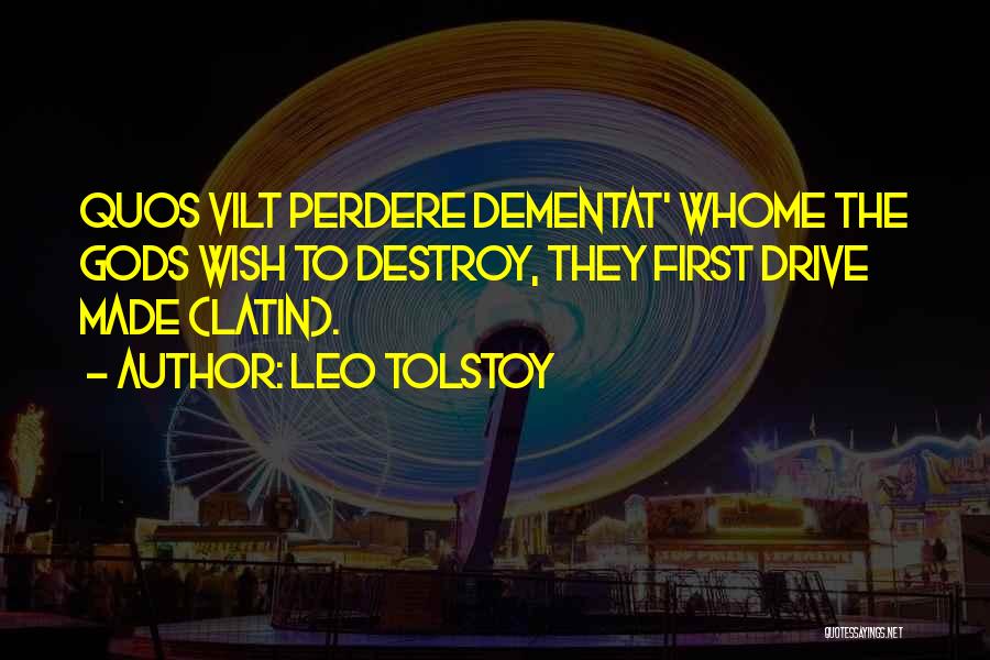 Leo Tolstoy Quotes: Quos Vilt Perdere Dementat' Whome The Gods Wish To Destroy, They First Drive Made (latin).