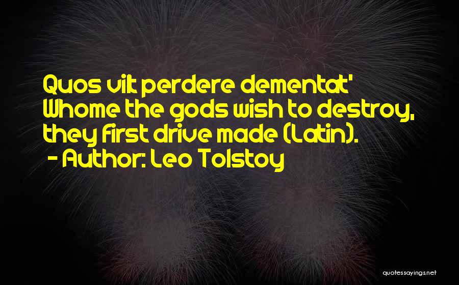 Leo Tolstoy Quotes: Quos Vilt Perdere Dementat' Whome The Gods Wish To Destroy, They First Drive Made (latin).