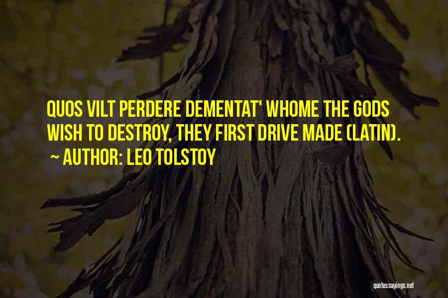 Leo Tolstoy Quotes: Quos Vilt Perdere Dementat' Whome The Gods Wish To Destroy, They First Drive Made (latin).