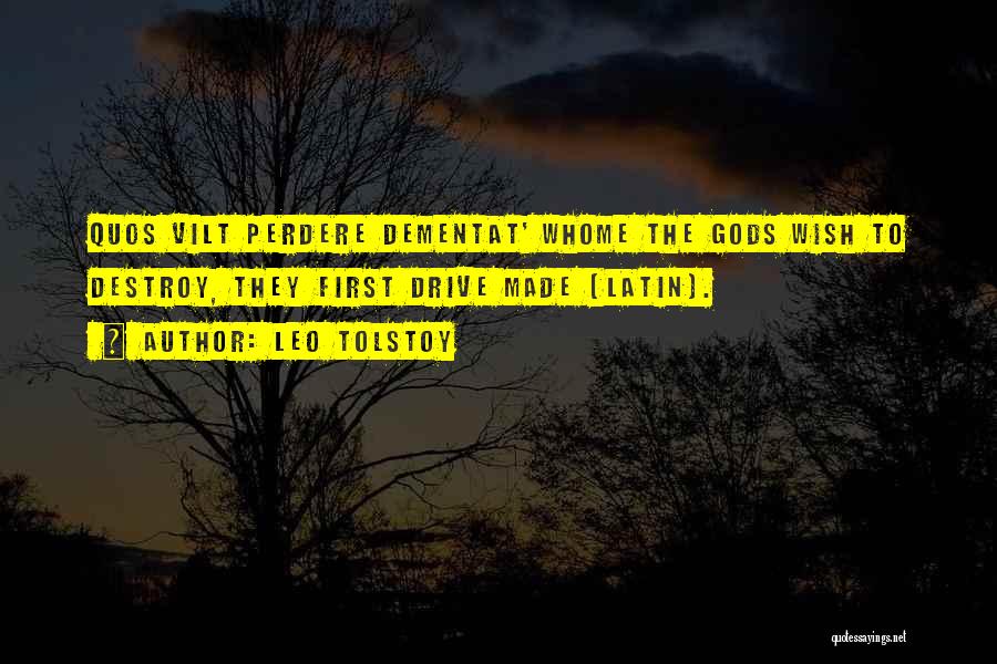 Leo Tolstoy Quotes: Quos Vilt Perdere Dementat' Whome The Gods Wish To Destroy, They First Drive Made (latin).