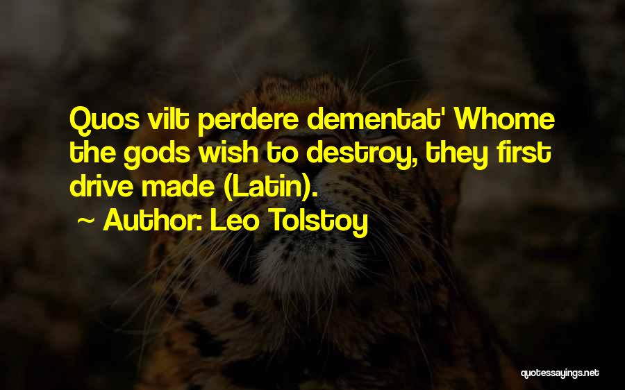 Leo Tolstoy Quotes: Quos Vilt Perdere Dementat' Whome The Gods Wish To Destroy, They First Drive Made (latin).