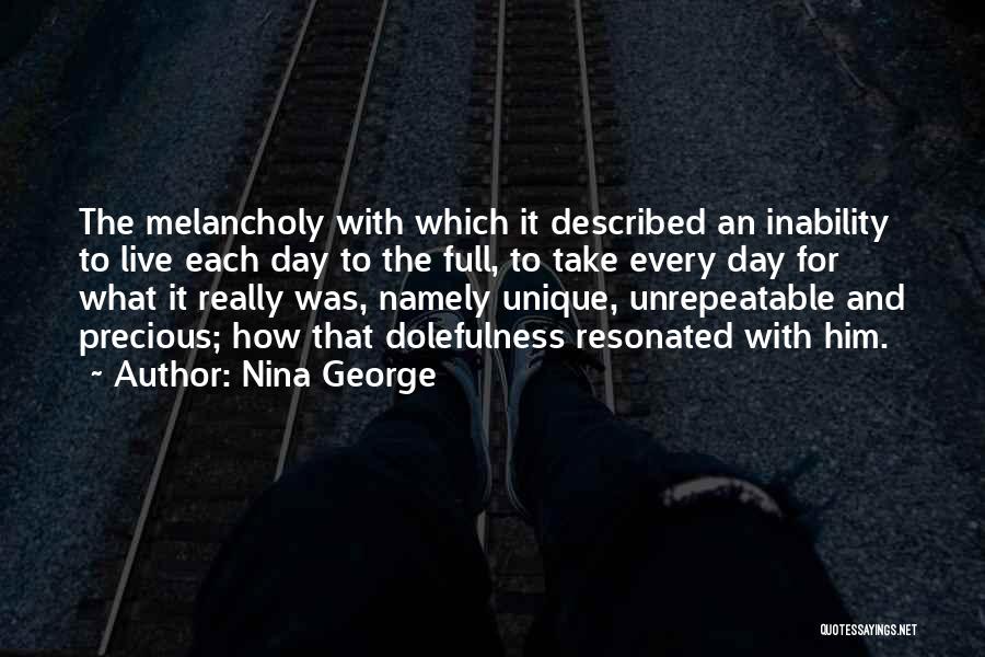 Nina George Quotes: The Melancholy With Which It Described An Inability To Live Each Day To The Full, To Take Every Day For