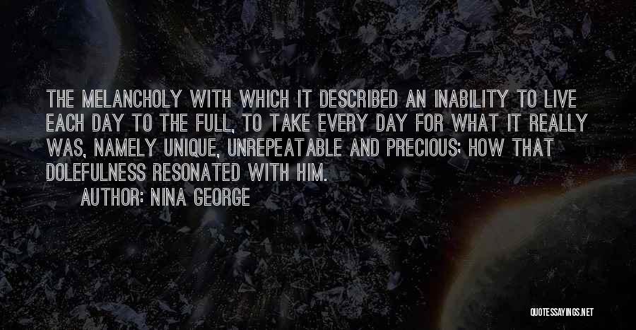 Nina George Quotes: The Melancholy With Which It Described An Inability To Live Each Day To The Full, To Take Every Day For