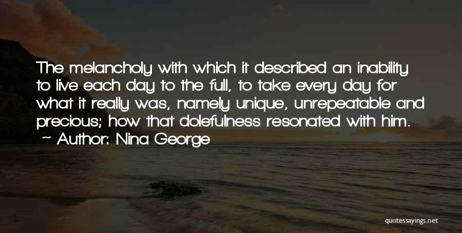 Nina George Quotes: The Melancholy With Which It Described An Inability To Live Each Day To The Full, To Take Every Day For