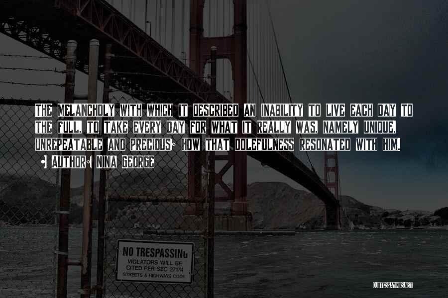 Nina George Quotes: The Melancholy With Which It Described An Inability To Live Each Day To The Full, To Take Every Day For