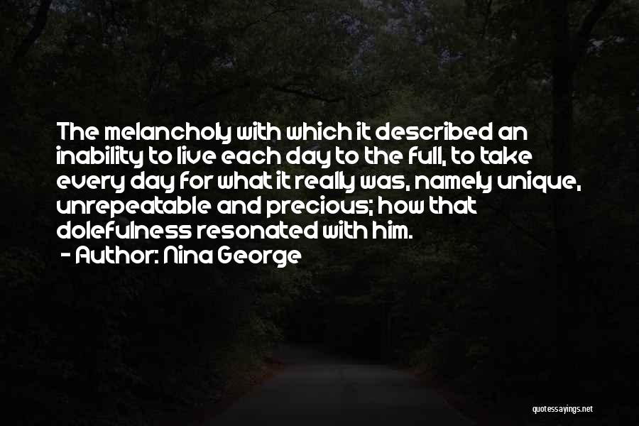 Nina George Quotes: The Melancholy With Which It Described An Inability To Live Each Day To The Full, To Take Every Day For