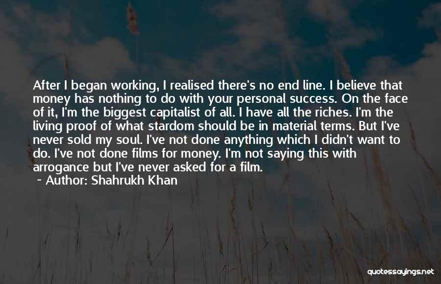 Shahrukh Khan Quotes: After I Began Working, I Realised There's No End Line. I Believe That Money Has Nothing To Do With Your