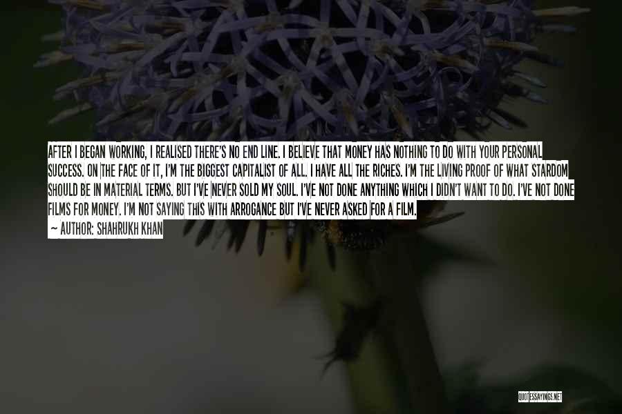 Shahrukh Khan Quotes: After I Began Working, I Realised There's No End Line. I Believe That Money Has Nothing To Do With Your
