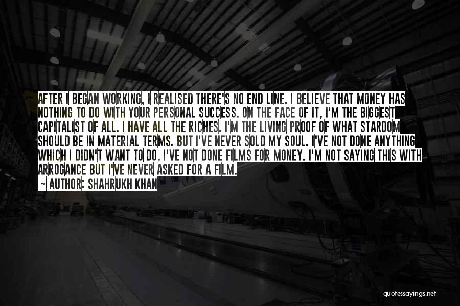 Shahrukh Khan Quotes: After I Began Working, I Realised There's No End Line. I Believe That Money Has Nothing To Do With Your