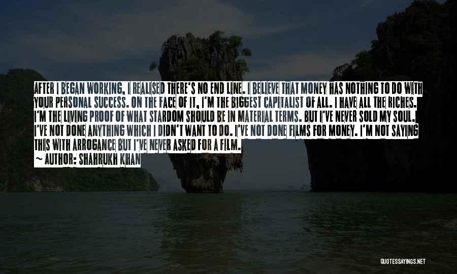 Shahrukh Khan Quotes: After I Began Working, I Realised There's No End Line. I Believe That Money Has Nothing To Do With Your