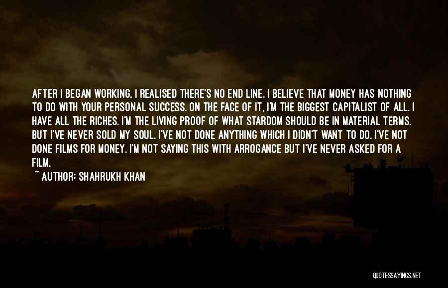 Shahrukh Khan Quotes: After I Began Working, I Realised There's No End Line. I Believe That Money Has Nothing To Do With Your