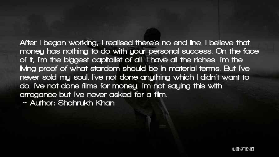 Shahrukh Khan Quotes: After I Began Working, I Realised There's No End Line. I Believe That Money Has Nothing To Do With Your