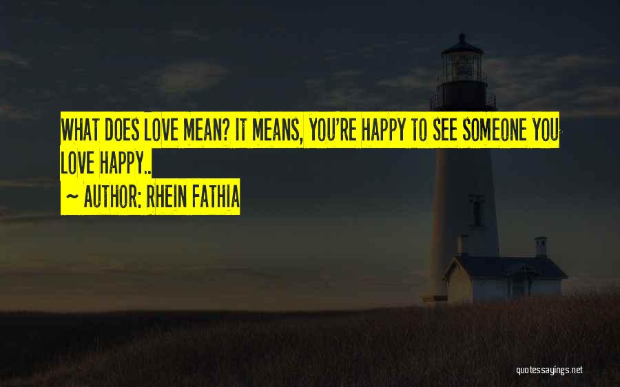 Rhein Fathia Quotes: What Does Love Mean? It Means, You're Happy To See Someone You Love Happy..