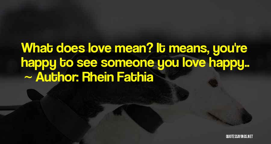 Rhein Fathia Quotes: What Does Love Mean? It Means, You're Happy To See Someone You Love Happy..