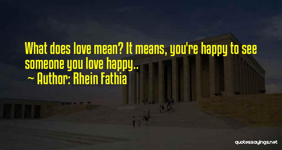 Rhein Fathia Quotes: What Does Love Mean? It Means, You're Happy To See Someone You Love Happy..