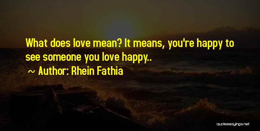 Rhein Fathia Quotes: What Does Love Mean? It Means, You're Happy To See Someone You Love Happy..