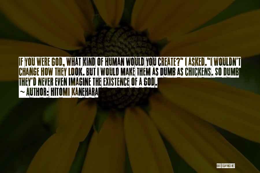 Hitomi Kanehara Quotes: If You Were God, What Kind Of Human Would You Create? I Asked.i Wouldn't Change How They Look. But I