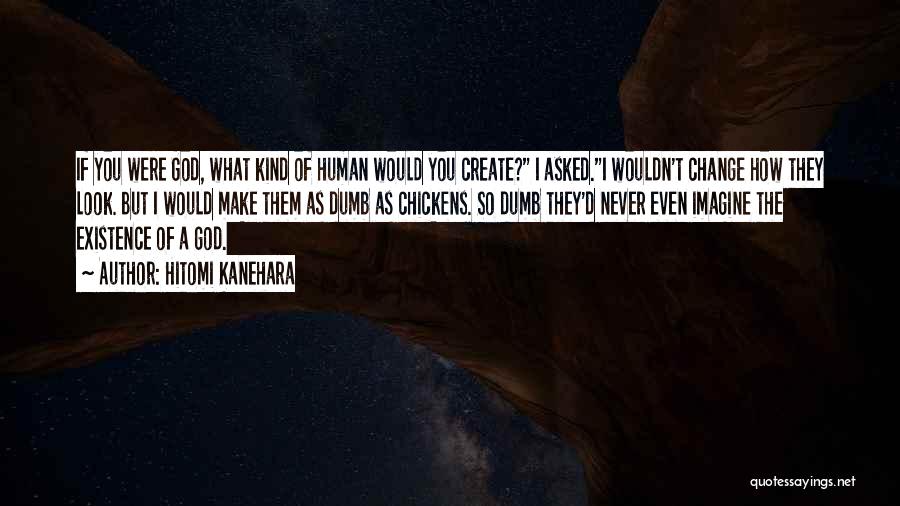 Hitomi Kanehara Quotes: If You Were God, What Kind Of Human Would You Create? I Asked.i Wouldn't Change How They Look. But I