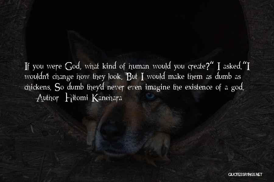 Hitomi Kanehara Quotes: If You Were God, What Kind Of Human Would You Create? I Asked.i Wouldn't Change How They Look. But I