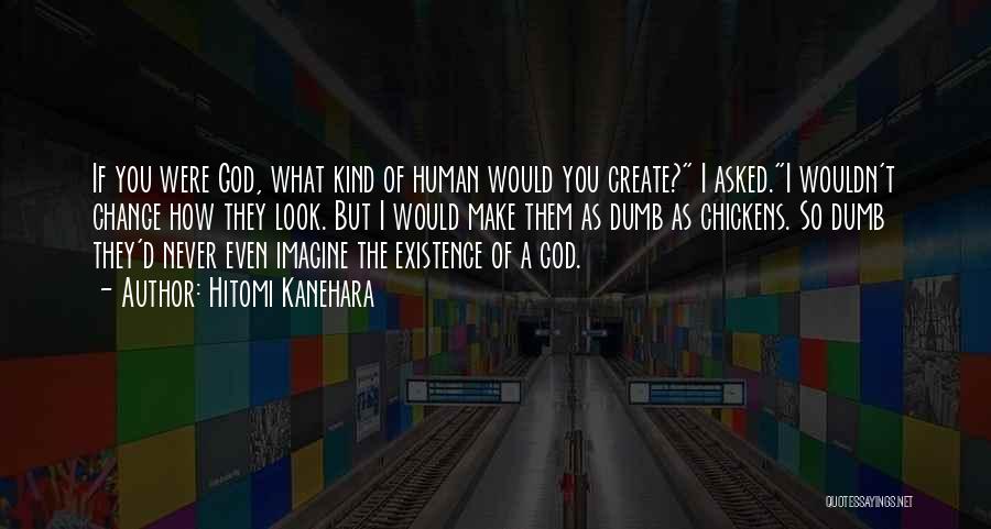Hitomi Kanehara Quotes: If You Were God, What Kind Of Human Would You Create? I Asked.i Wouldn't Change How They Look. But I