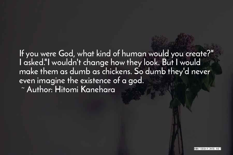 Hitomi Kanehara Quotes: If You Were God, What Kind Of Human Would You Create? I Asked.i Wouldn't Change How They Look. But I