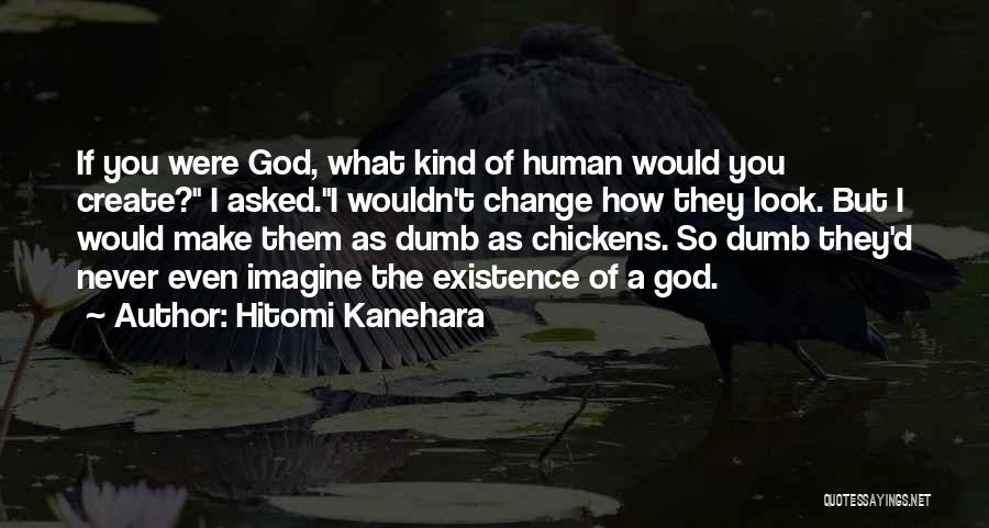 Hitomi Kanehara Quotes: If You Were God, What Kind Of Human Would You Create? I Asked.i Wouldn't Change How They Look. But I