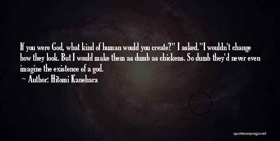 Hitomi Kanehara Quotes: If You Were God, What Kind Of Human Would You Create? I Asked.i Wouldn't Change How They Look. But I