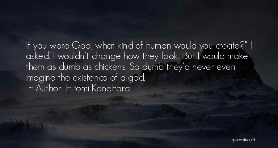 Hitomi Kanehara Quotes: If You Were God, What Kind Of Human Would You Create? I Asked.i Wouldn't Change How They Look. But I